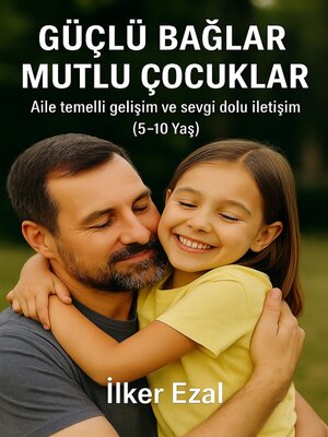 cover image of GÜÇLÜ BAĞLAR MUTLU ÇOCUKLAR "Aile temelli gelişim ve sevgi dolu iletişim" (5-10 Yaş)